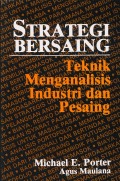 Strategi Bersaing : teknik menganalisis industri dan pesaing = Competitive Strategy