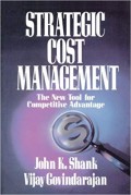 Strategic Cost Management : the new tool competitive advantage