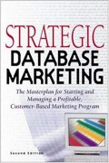 Strategic database marketing : the masterplan for starting and managing a profitable, custom-based marketing program