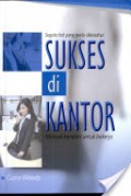 Segala Hal yang Perlu Diketahui : Sukses di Kantor : manual komplet untuk bekerja