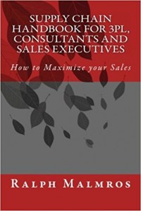 Supply Chain Handbook for 3PL, Consultants and Sales Executives : how to maximize your sales