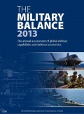 The Military Balance 2013 : the annual assessment of global military capabilities and defence economic
