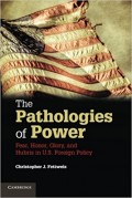 The Pathologies of Power : fear, honor, glory and hubris in U.S. foreign policy