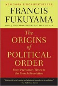 The Origins Of Political Order : from prehuman times to the french revolution
