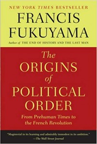 The Origins Of Political Order : from prehuman times to the french revolution