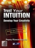 Trust Your Intuition Develop Your Creativity : belajar dari tokoh dunia dan entrepreneur