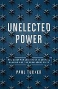 Unelected Power : The Quest for Legitimacy in Central Banking and the Regulatory State