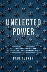 Unelected Power : The Quest for Legitimacy in Central Banking and the Regulatory State