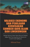 Valuasi Ekonomi dan Penilaian Kerusakan Sumber Daya Alam dan Lingkungan : Berbagai Informasi Terkait Valuasi Ekonomi Disajikan dengan Dasar Teori yang kuat dan Metode serta Contoh-Contoh Apliasinya