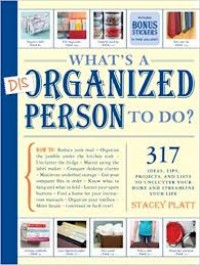 What's Disorganized Person To Do? :317 ideas, tips , project , and lists to unclutter your home and streamline your life