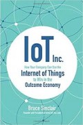 IoT Inc : how your company can use the internet of things to win in the outcome economy
