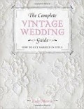 The Complete Vintage Wedding Guide : how to get married in style
