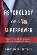Psychology of a superpower : security and dominance in U.S. foreign policy