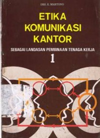 Etika Komunikasi Kantor : sebagai landasan pembinaan tenaga kerja 1