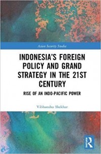 Indonesia's Foreign Policy And Grand Strategy In The 21st Century : rise of an indo-pacific power