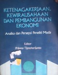 Ketenagakerjaan, Kewirausahaan Dan Pembangunan Ekonomi : analisa dan persepsi peneliti muda