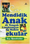 Cara Mendidik Anak di Tengah Lingkungan yang Makin Sekular