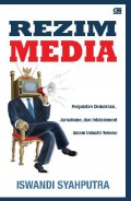 Rezim Media : pergulatan demokrasi, jurnalisme, dan infotaiment dalam dunia industri televisi