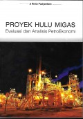 Proyek Hulu Migas : evaluasi dan analisis petroekonomi
