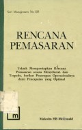 Rencana Pemasaran : teknik mempersiapkan rencana pemasaran secara menyeluruh dan terpadu, berikut penerapan operasionalnya demi pencapaian yang optimal