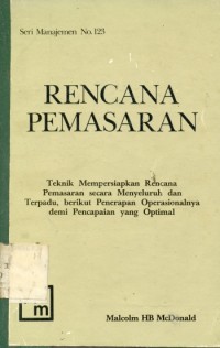 Rencana Pemasaran : teknik mempersiapkan rencana pemasaran secara menyeluruh dan terpadu, berikut penerapan operasionalnya demi pencapaian yang optimal