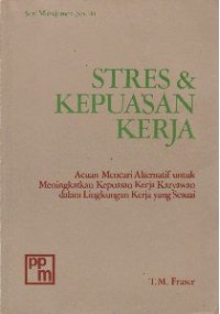 Stres & Kepuasan Kerja : acuan mencari alternatif untuk meningkatkan kepuasan kerja karyawan dalam lingkungan kerja yang sesuai