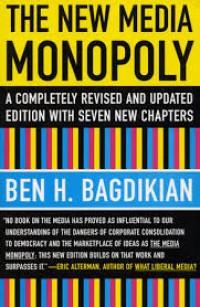 The New Media Monopoly : a completely revised and updated edition with seven new chapters