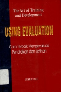 The Art of Training and Development : using evaluation in training and development = teknik mengevaluasi pelatihan dan pengembangan