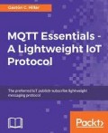 MQTT Essentials a Lightweight IoT Protocol : The Preferred IoT Publish-Subscribe Lightweight Messaging Protocol
