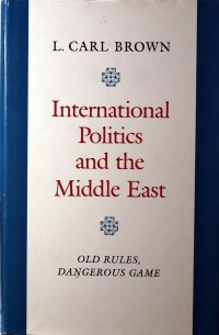International Politics and The Middle East : Old Rules, Dangerous Games