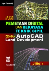 Aplikasi Pemetaan Digital dan Rekayasa Teknik Sipil dengan AutoCAD Land Development : jilid 1