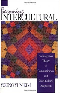 Becoming Intercultural : an integrative theory of communication and cross-cultural adaptation