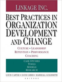 Best Practices in Organization Development and Change : culture, leadership, retention, performance, coaching : case studies, tools, models, research