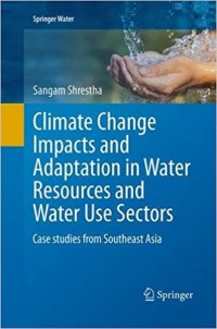 Climate Change Impacts and Adaptation in Water Resources and Water Use Sectors : case studies from Southeast Asia