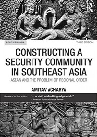 Constructing a Security Community in Southeast Asia : Asean and the problem of regional order