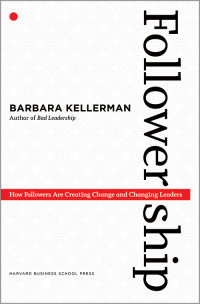 Followership : How Followers Are Creating Change and Changing Leaders