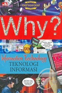Why? : Information Technology = Teknologi Informasi