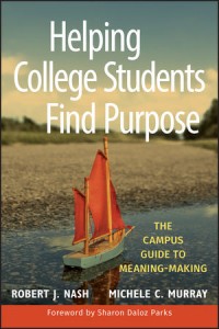 Helping college students find purpose : the campus guide to meaning-making