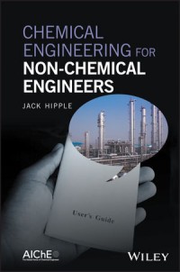 Chemical Engineering for Non-Chemical Engineers.