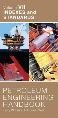 Petroleum Engineering Handbook : vol. vii indexes and standards
