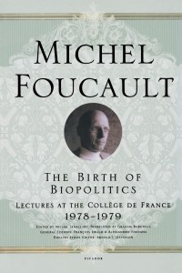 The Birth of Biopolitics : lectures at the Collège de France, 1978-79