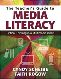 The Teacher's Guide to Media Literacy : critical thinking in a multimedia world