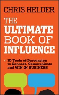 The Ultimate Book of Influence : 10 tools of persuasion to connect, communicate and win in business