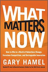 What Matters Now : how to win in a world of relentless change, ferocious competition, and unstoppable innovation
