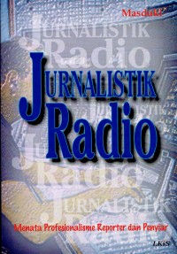 Jurnalistik Radio : menata profesionalisme reporter dan penyiar